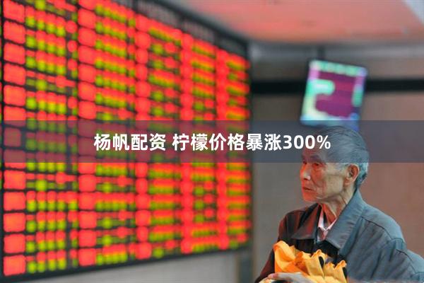 杨帆配资 柠檬价格暴涨300%